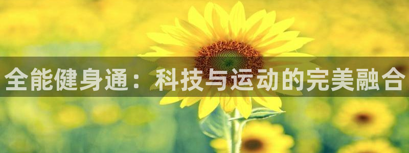 一竞技官网下载开户：全能健身通：科技与运动的完美融合