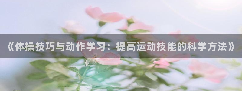 一竞技官方正版app娱乐网站：《体操技巧与动作学习：