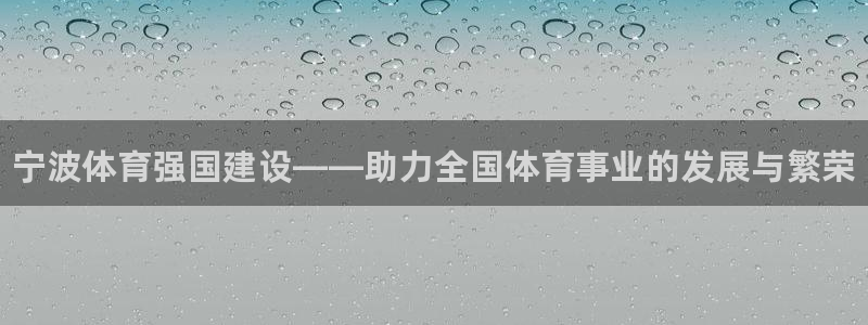 一竞技官网下载平台注册要钱吗：宁波体育强国建设——助