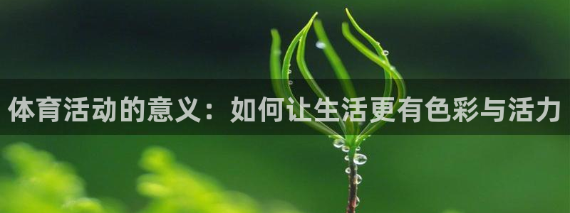 一竞技官网下载平台是正规平台吗安全吗：体育活动的意义：如何让