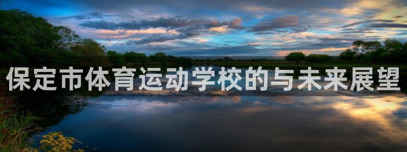 一竞技官网下载招商电话号码是多少：保定市体育运动学校的与未来