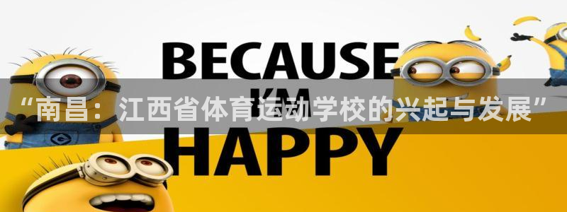 一竞技官网下载平台假的吗是真的吗吗:“南昌:江西省体育运动学